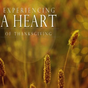 Experiencing a Heart of Thanksgiving