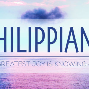 Philippians - The Greatest Joy is Knowing Jesus